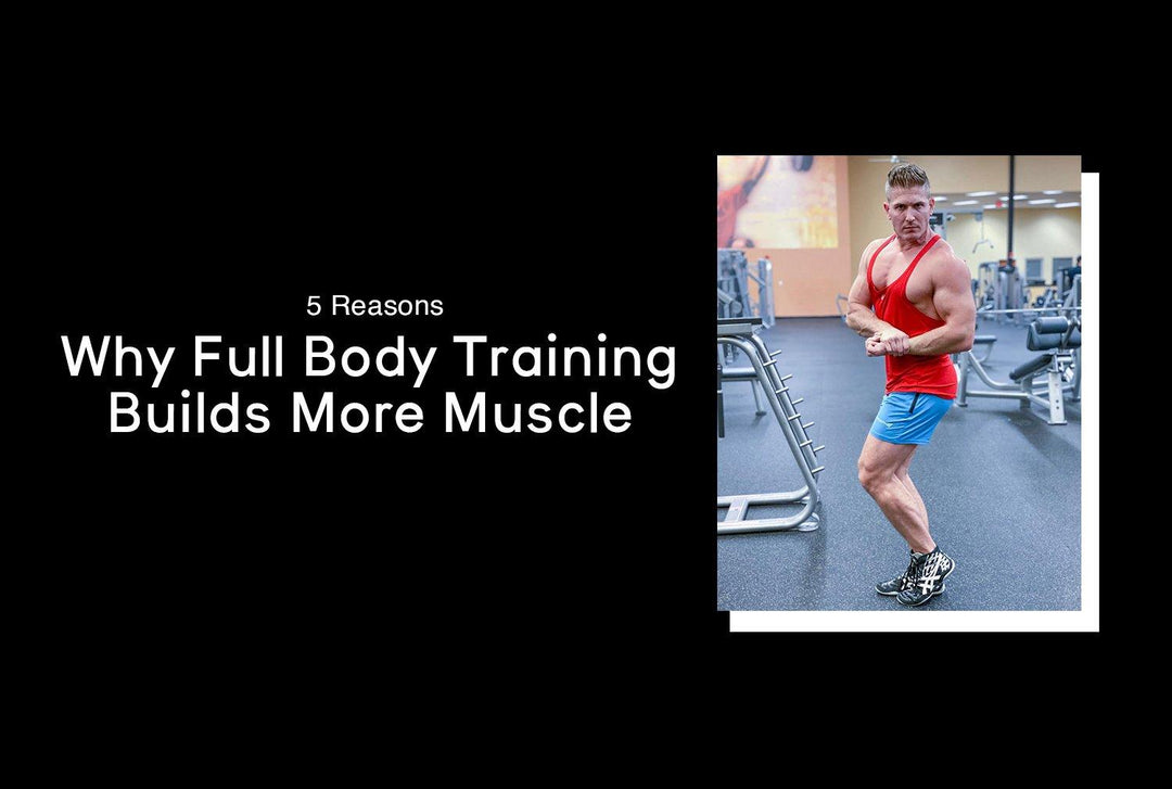 5 Reasons Why Full Body Training Will Help You Build More Muscle